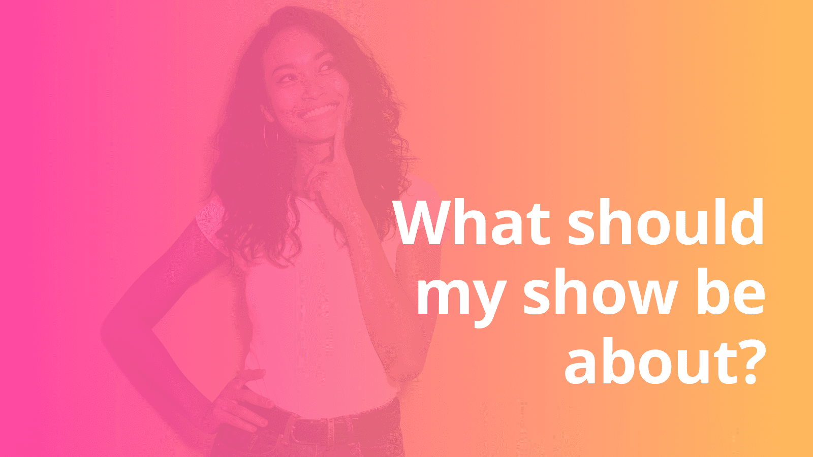 Lesson cover for What should my show be about?.