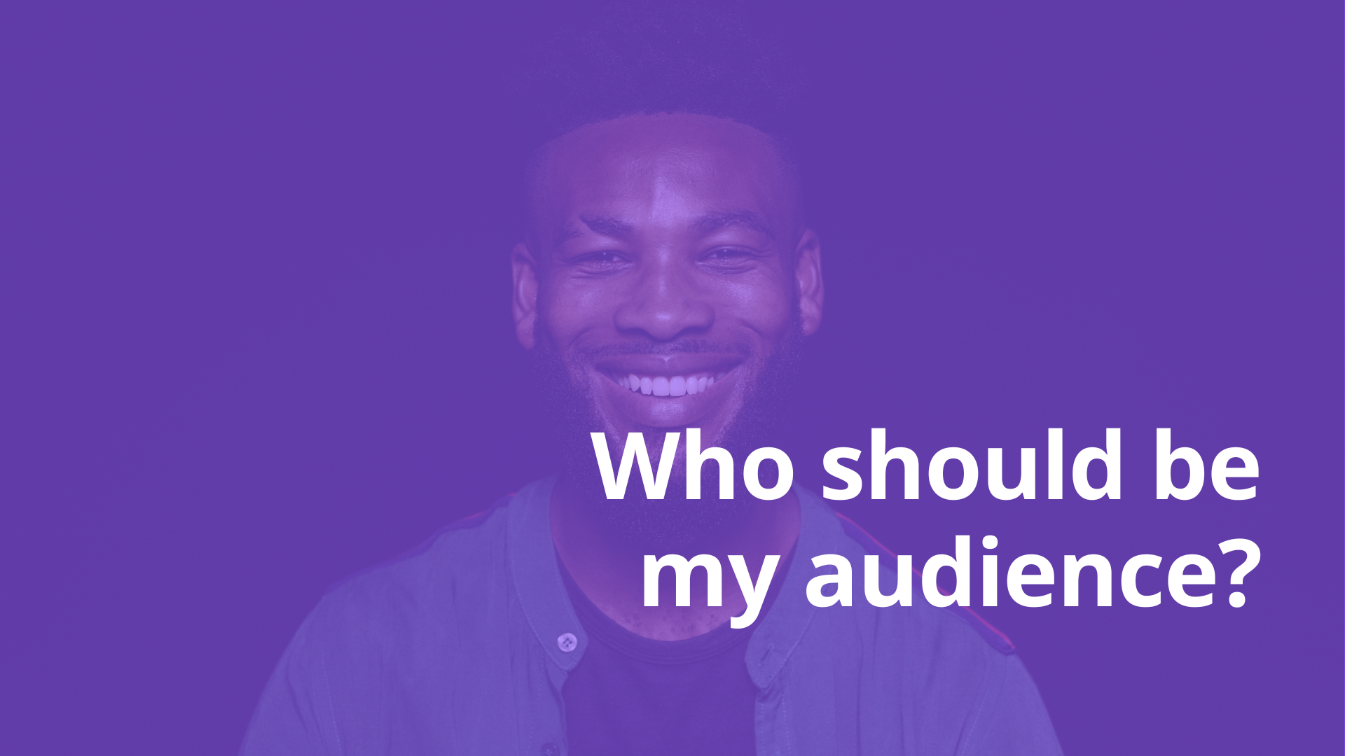 Who should be my audience ?